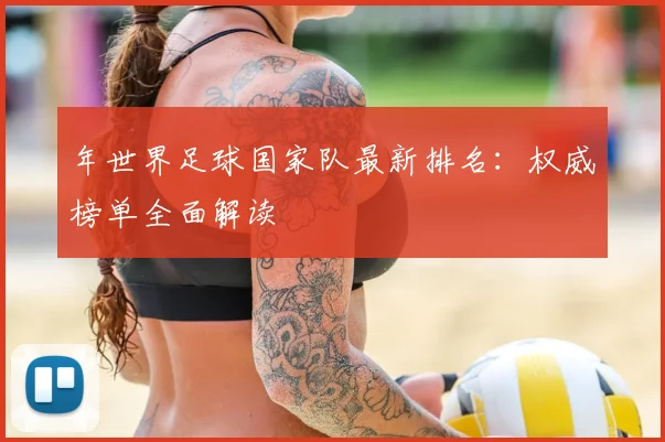 年世界足球国家队最新排名：权威榜单全面解读